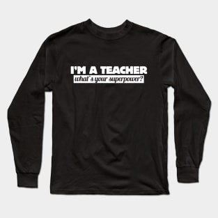 I'm a teacher what's your superpower? Long Sleeve T-Shirt